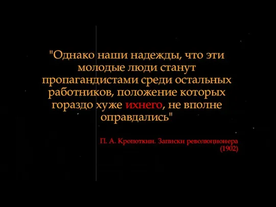 П. А. Кропоткин. Записки революционера (1902) "Однако наши надежды, что эти молодые