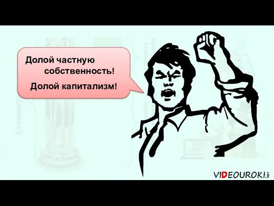 Стоимость торта Стоимость средств производства Прибавочная стоимость Долой частную собственность! Долой капитализм!