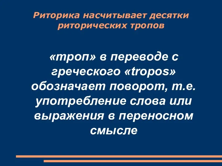 Риторика насчитывает десятки риторических тропов «троп» в переводе с греческого «tropos» обозначает