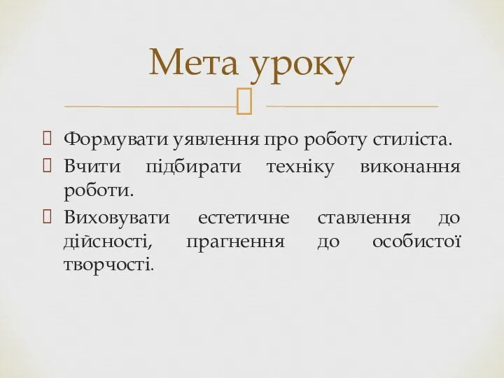 Формувати уявлення про роботу стиліста. Вчити підбирати техніку виконання роботи. Виховувати естетичне