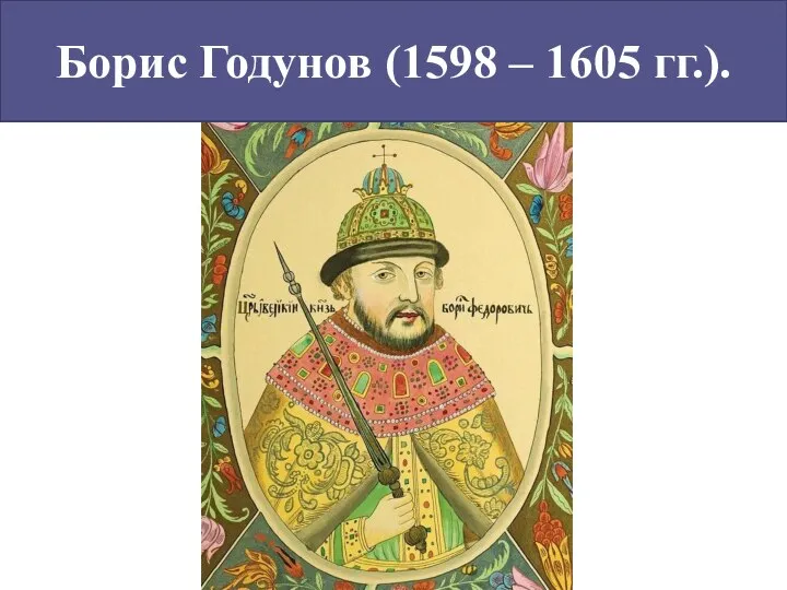 Борис Годунов (1598 – 1605 гг.).