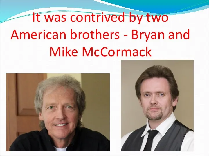 It was contrived by two American brothers - Bryan and Mike McCormack