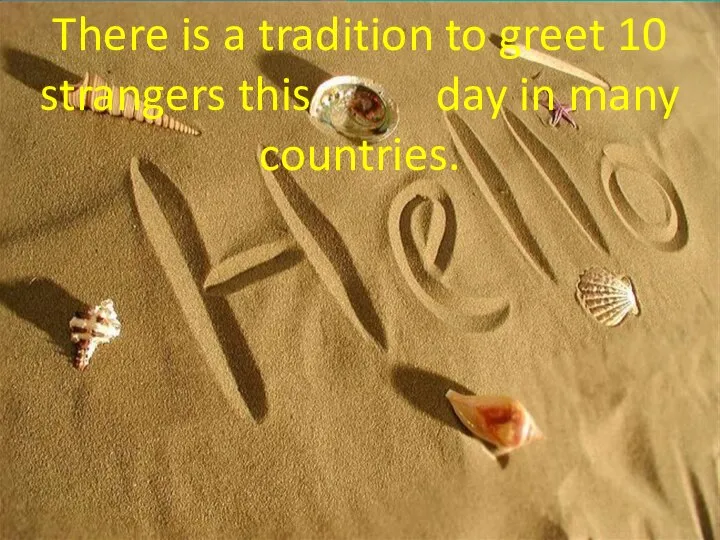 There is a tradition to greet 10 strangers this day in many countries.
