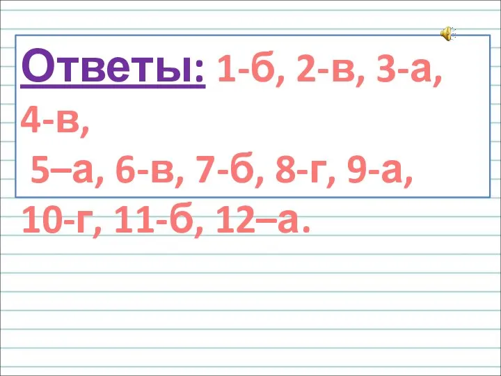 Ответы: 1-б, 2-в, 3-а, 4-в, 5–а, 6-в, 7-б, 8-г, 9-а, 10-г, 11-б, 12–а.