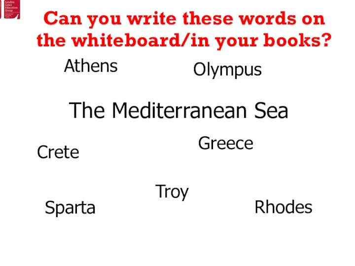 Can you write these words on the whiteboard/in your books? Crete Athens