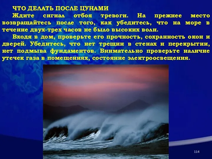 ЧТО ДЕЛАТЬ ПОСЛЕ ЦУНАМИ Ждите сигнал отбоя тревоги. На прежнее место возвращайтесь