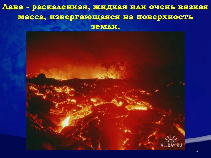 Лава - раскаленная, жидкая или очень вязкая масса, извергающаяся на поверхность земли.