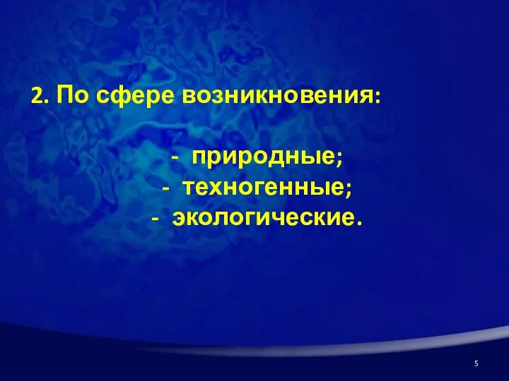 2. По сфере возникновения: природные; техногенные; экологические.