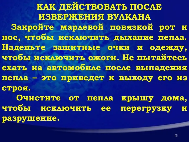 КАК ДЕЙСТВОВАТЬ ПОСЛЕ ИЗВЕРЖЕНИЯ ВУЛКАНА Закройте марлевой повязкой рот и нос, чтобы