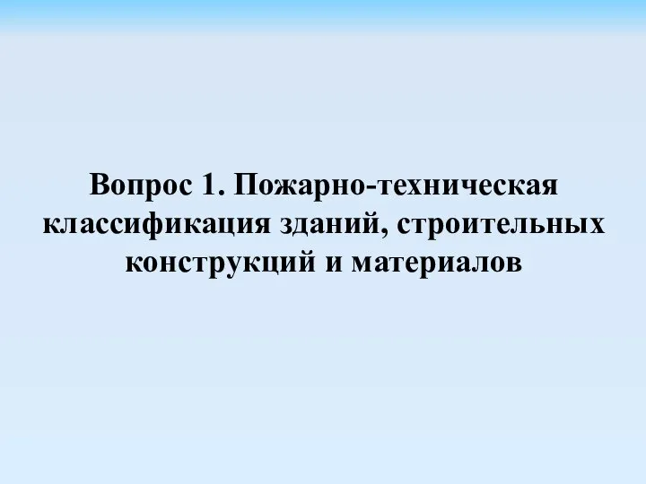 Вопрос 1. Пожарно-техническая классификация зданий, строительных конструкций и материалов