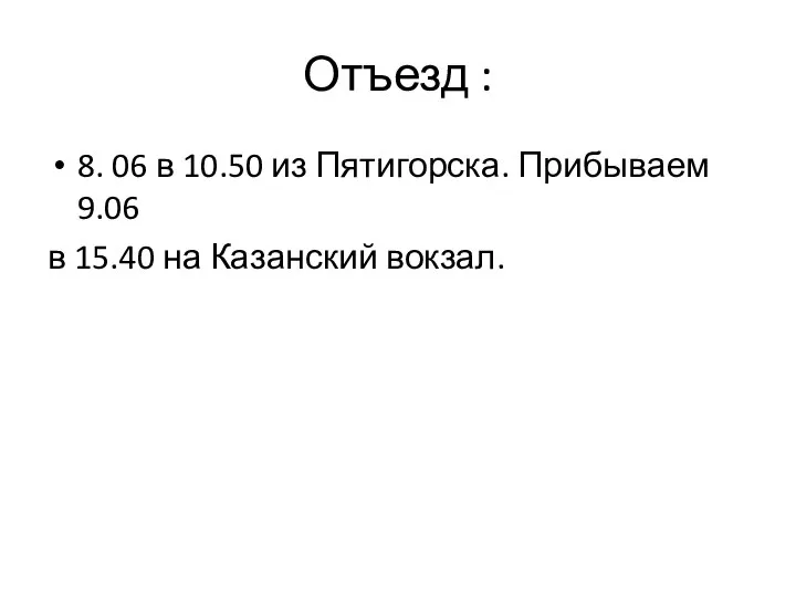 Отъезд : 8. 06 в 10.50 из Пятигорска. Прибываем 9.06 в 15.40 на Казанский вокзал.