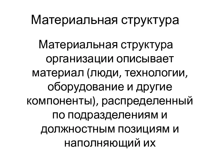 Материальная структура Материальная структура организации описывает материал (люди, технологии, оборудование и другие