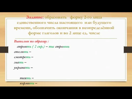 Задание: образовать форму 2-го лица единственного числа настоящего или будущего времени, обозначить