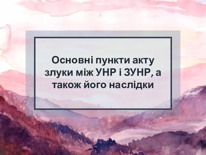 Основні пункти акту злуки між УНР і ЗУНР, а також його наслідки