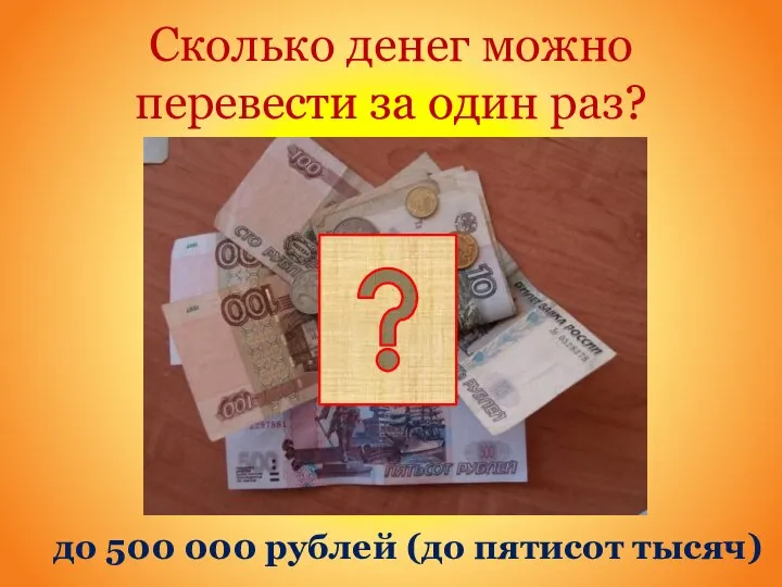 Сколько денег можно перевести за один раз? до 500 000 рублей (до пятисот тысяч)