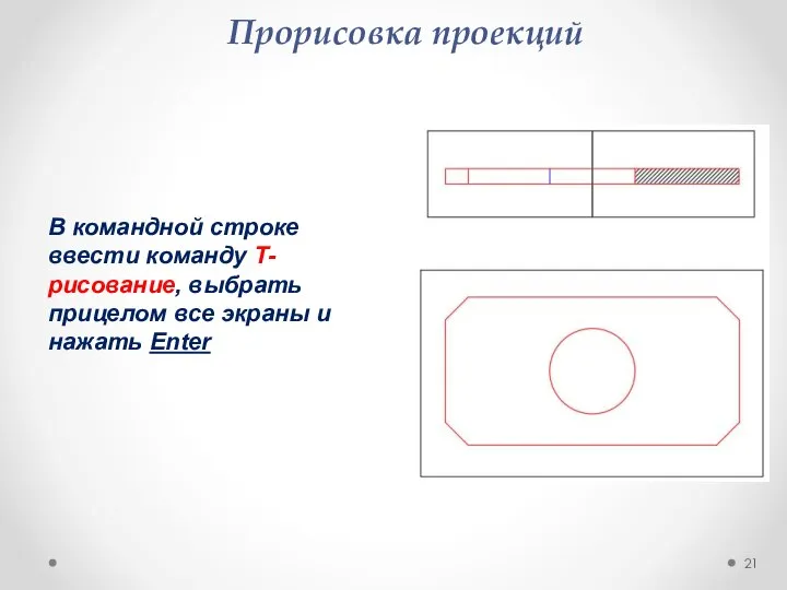 Прорисовка проекций В командной строке ввести команду Т-рисование, выбрать прицелом все экраны и нажать Enter