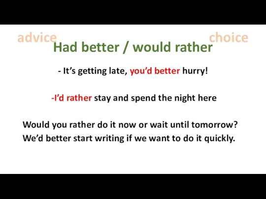 Had better / would rather - It’s getting late, you’d better hurry!