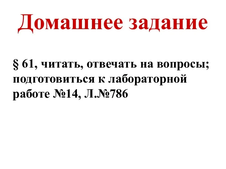 Домашнее задание § 61, читать, отвечать на вопросы;подготовиться к лабораторной работе №14, Л.№786