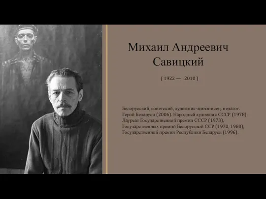 Белорусский, советский, художник-живописец, педагог. Герой Беларуси (2006). Народный художник СССР (1978). Лауреат