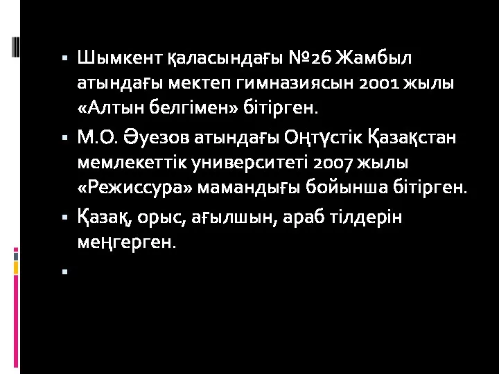 Шымкент қаласындағы №26 Жамбыл атындағы мектеп гимназиясын 2001 жылы «Алтын белгімен» бітірген.