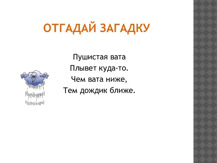 ОТГАДАЙ ЗАГАДКУ Пушистая вата Плывет куда-то. Чем вата ниже, Тем дождик ближе.