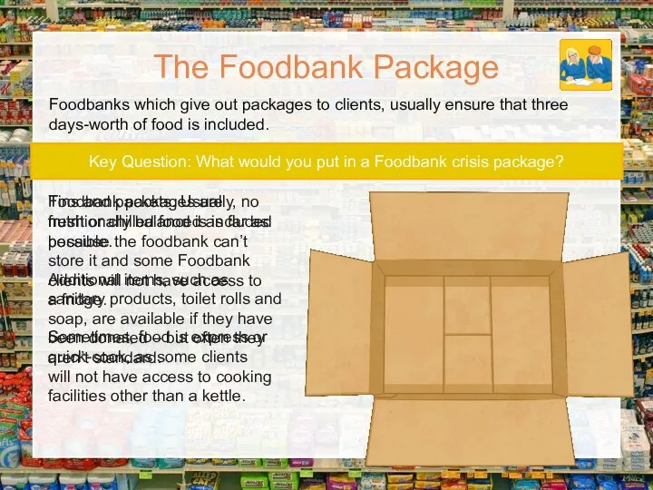 Foodbanks which give out packages to clients, usually ensure that three days-worth