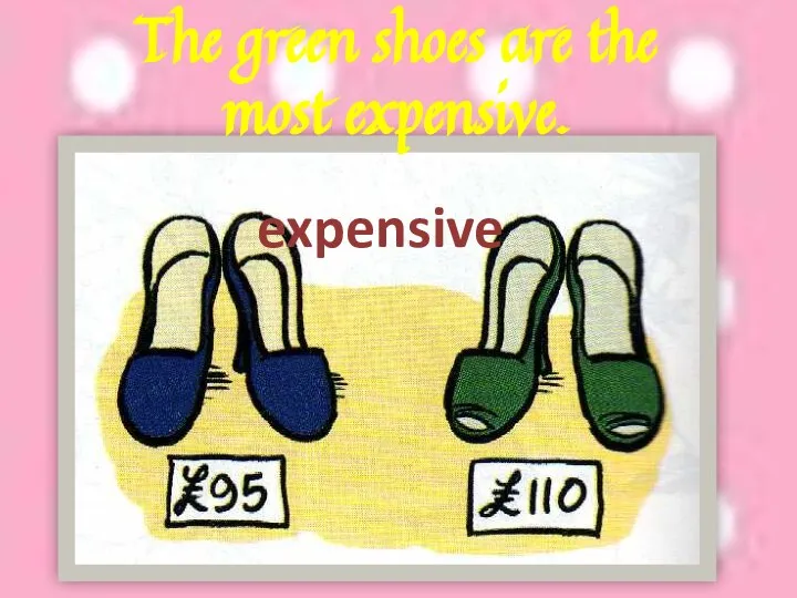 expensive The green shoes are the most expensive.