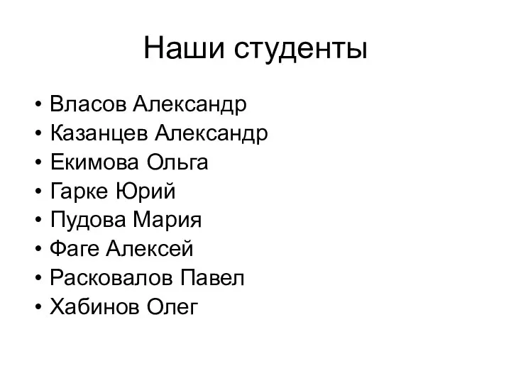 Наши студенты Власов Александр Казанцев Александр Екимова Ольга Гарке Юрий Пудова Мария