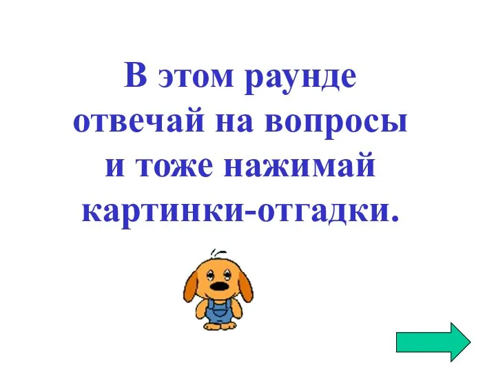 В этом раунде отвечай на вопросы и тоже нажимай картинки-отгадки.