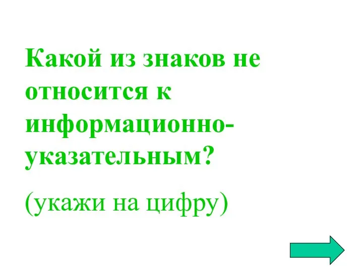 Какой из знаков не относится к информационно-указательным? (укажи на цифру)