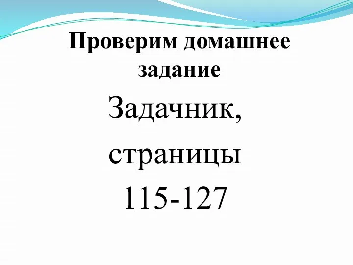 Проверим домашнее задание Задачник, страницы 115-127