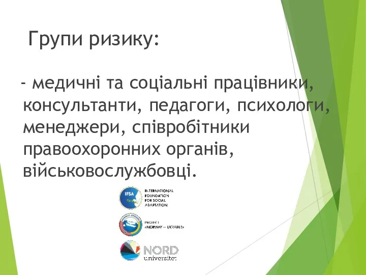 Групи ризику: - медичні та соціальні працівники, консультанти, педагоги, психологи, менеджери, співробітники правоохоронних органів,військовослужбовці.