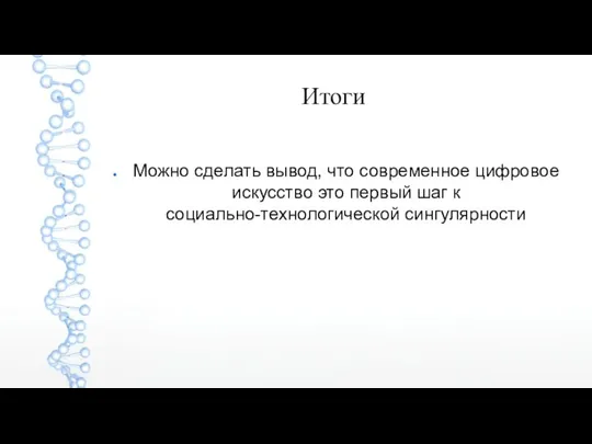 Итоги Можно сделать вывод, что современное цифровое искусство это первый шаг к социально-технологической сингулярности