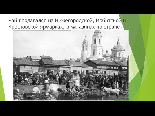 Чай продавался на Нижегородской, Ирбитской и Крестовской ярмарках, в магазинах по стране