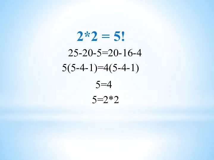 2*2 = 5! 5(5-4-1)=4(5-4-1) 5=4 5=2*2 25-20-5=20-16-4