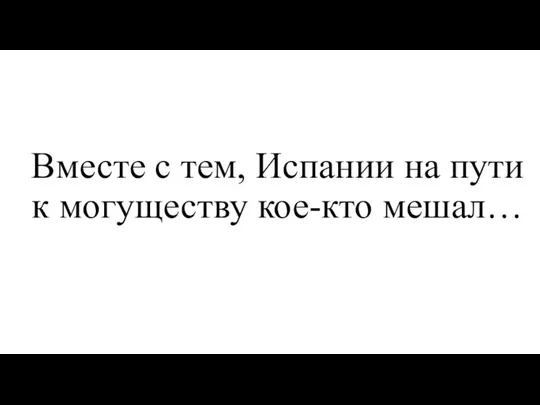 Вместе с тем, Испании на пути к могуществу кое-кто мешал…