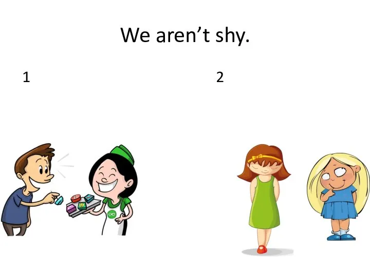 We aren’t shy. 1 2