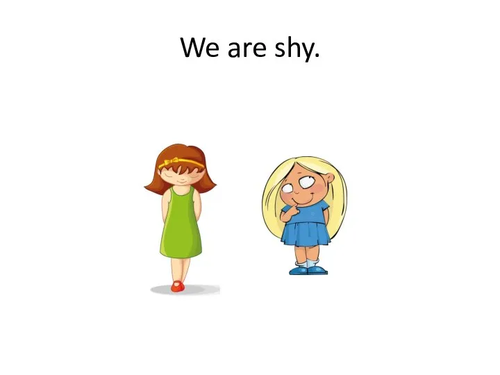 We are shy.