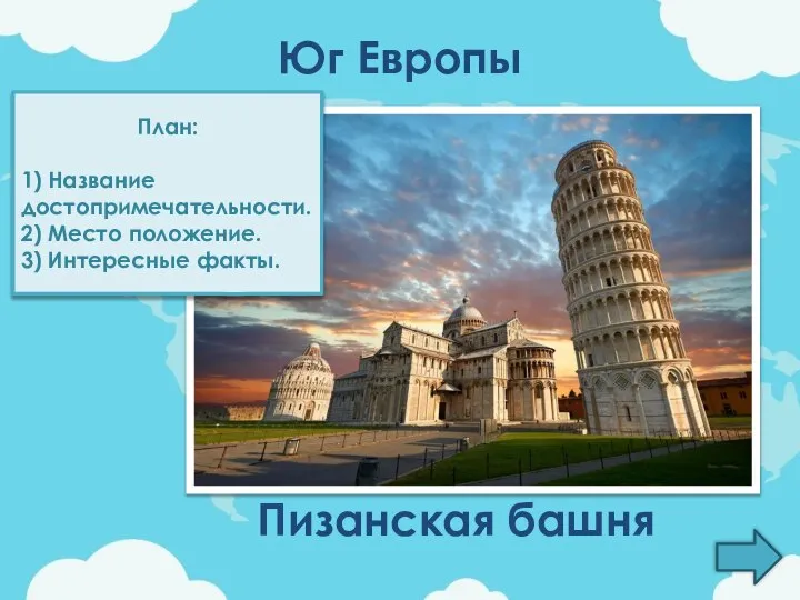 Юг Европы Пизанская башня План: 1) Название достопримечательности. 2) Место положение. 3) Интересные факты.