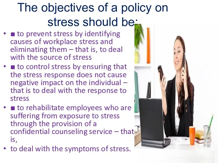 The objectives of a policy on stress should be: ■ to prevent