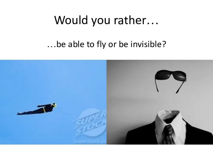 Would you rather… …be able to fly or be invisible?