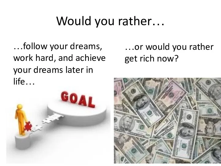 Would you rather… …follow your dreams, work hard, and achieve your dreams