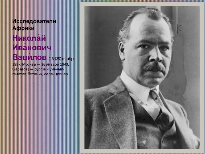 Исследователи Африки Никола́й Ива́нович Вави́лов (13 (25) ноября 1887, Москва — 26