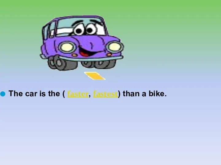 The car is the ( faster, fastest) than a bike.