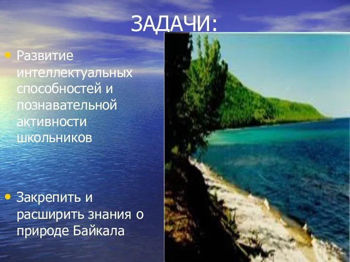 ЗАДАЧИ: Развитие интеллектуальных способностей и познавательной активности школьников Закрепить и расширить знания о природе Байкала