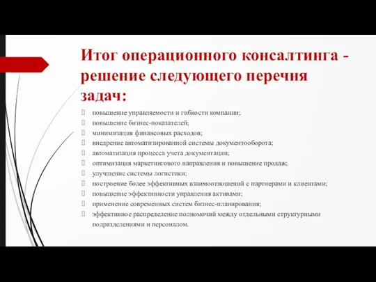 Итог операционного консалтинга -решение следующего перечня задач: повышение управляемости и гибкости компании;