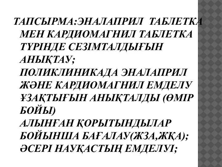 ТАПСЫРМА:ЭНАЛАПРИЛ ТАБЛЕТКА МЕН КАРДИОМАГНИЛ ТАБЛЕТКА ТҮРІНДЕ СЕЗІМТАЛДЫҒЫН АНЫҚТАУ; ПОЛИКЛИНИКАДА ЭНАЛАПРИЛ ЖӘНЕ КАРДИОМАГНИЛ