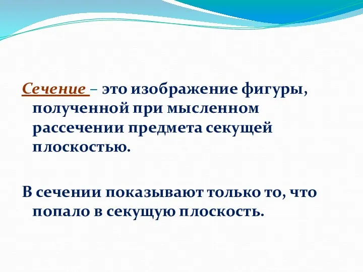 Сечение – это изображение фигуры, полученной при мысленном рассечении предмета секущей плоскостью.