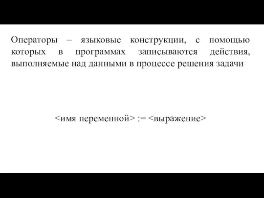 Операторы – языковые конструкции, с помощью которых в программах записываются действия, выполняемые