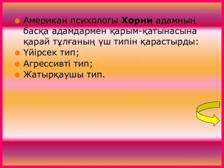 Американ психологы Хорни адамның басқа адамдармен қарым-қатынасына қарай тұлғаның үш типін қарастырды: